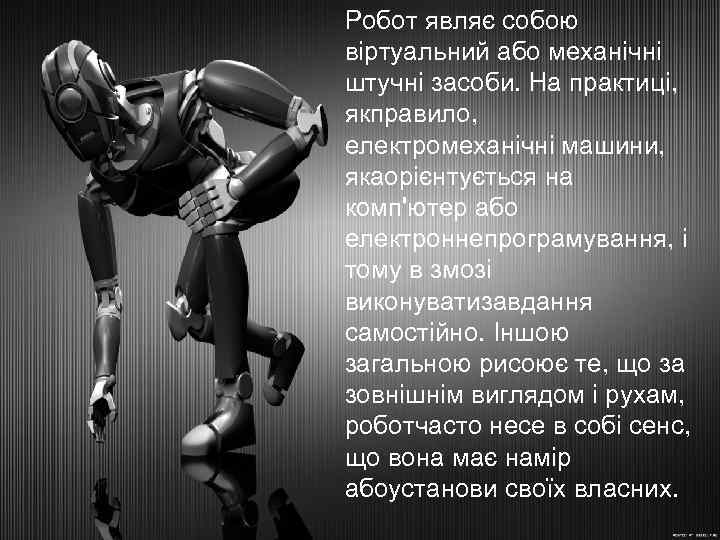 Робот являє собою віртуальний або механічні штучні засоби. На практиці, якправило, електромеханічні машини, якаорієнтується