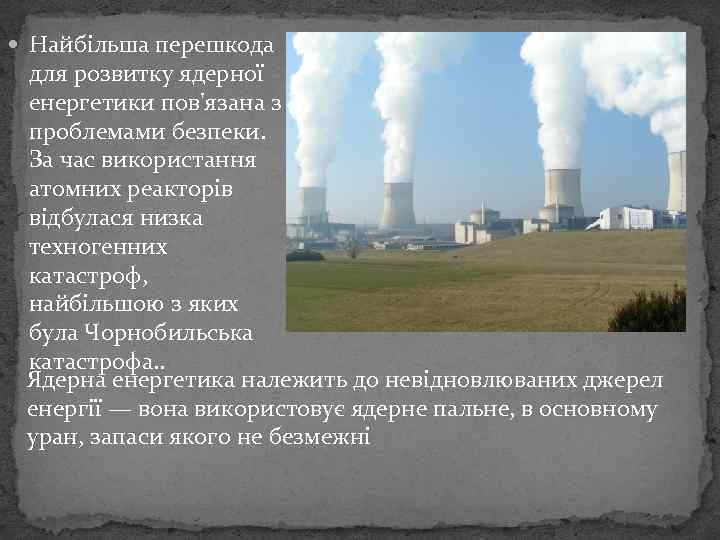  Найбільша перешкода для розвитку ядерної енергетики пов'язана з проблемами безпеки. За час використання