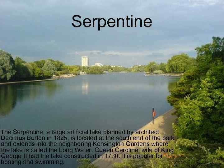 Serpentine The Serpentine, a large artificial lake planned by architect Decimus Burton in 1825,