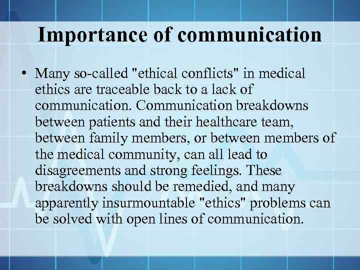 Importance of communication • Many so-called "ethical conflicts" in medical ethics are traceable back