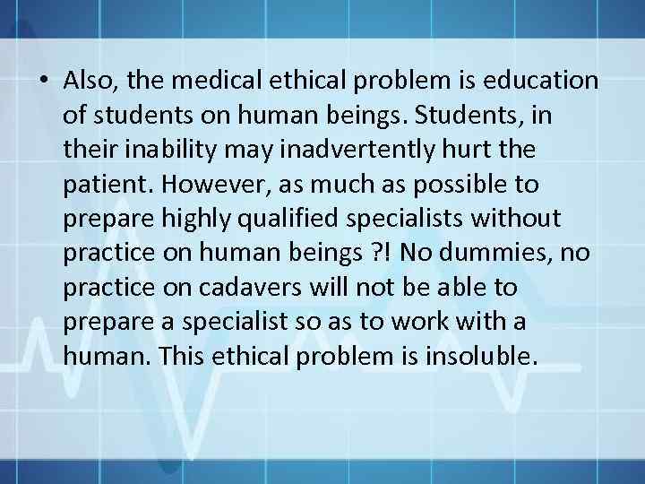  • Also, the medical ethical problem is education of students on human beings.