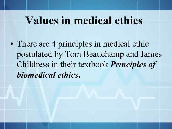 Values in medical ethics • There are 4 principles in medical ethic postulated by