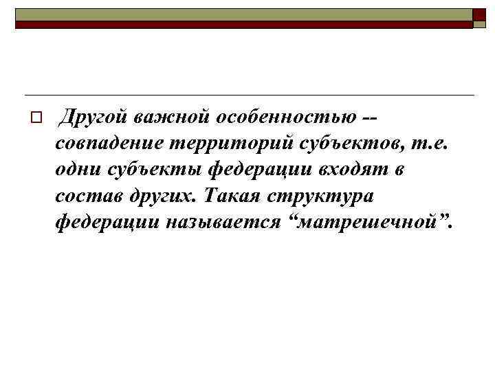 o Другой важной особенностью -совпадение территорий субъектов, т. е. одни субъекты федерации входят в