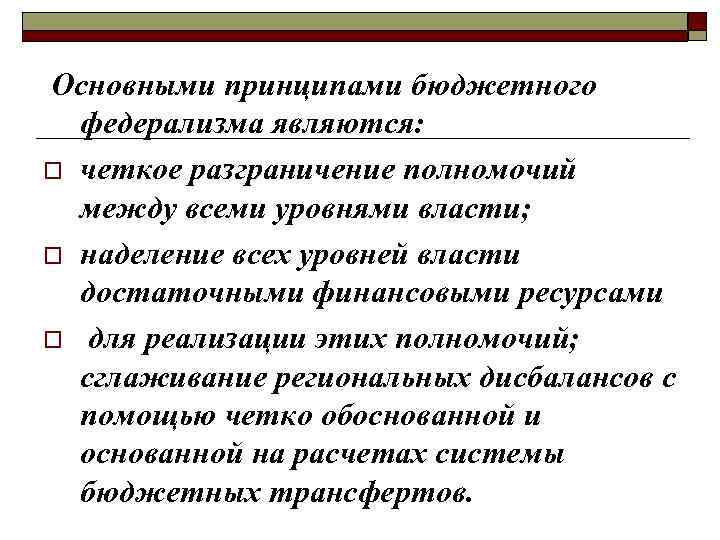  Основными принципами бюджетного федерализма являются: o четкое разграничение полномочий между всеми уровнями власти;