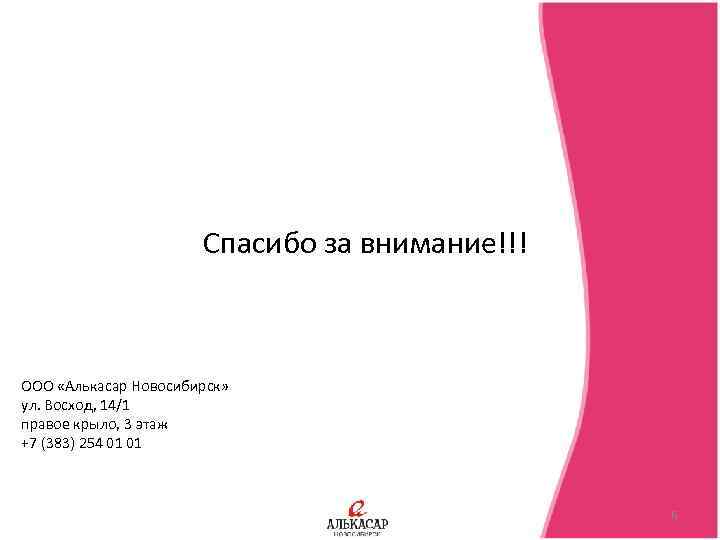 Спасибо за внимание!!! ООО «Алькасар Новосибирск» ул. Восход, 14/1 правое крыло, 3 этаж +7