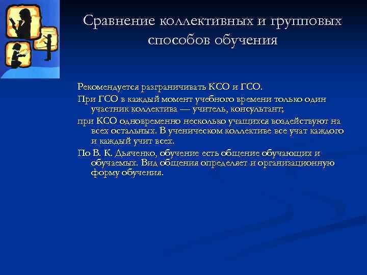 Сравнение коллективных и групповых способов обучения Рекомендуется разграничивать КСО и ГСО. При ГСО в