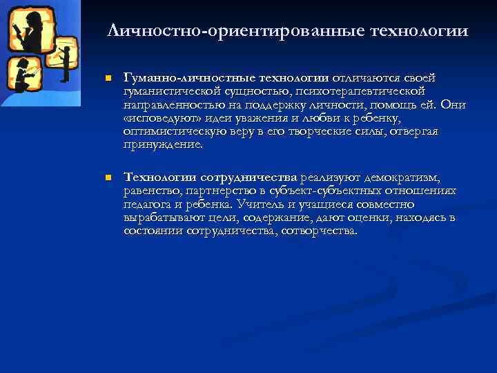 Личностно-ориентированные технологии n Гуманно-личностные технологии отличаются своей гуманистической сущностью, психотерапевтической направленностью на поддержку личности,