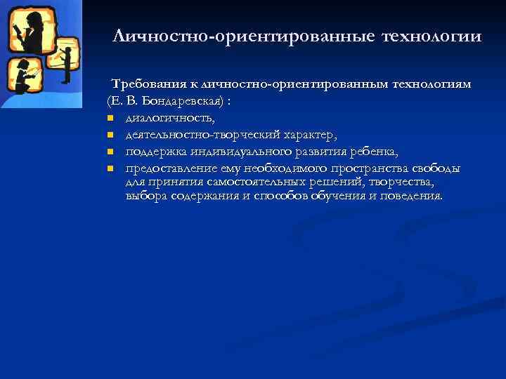 Личностно-ориентированные технологии Требования к личностно-ориентированным технологиям (Е. В. Бондаревская) : n диалогичность, n деятельностно-творческий