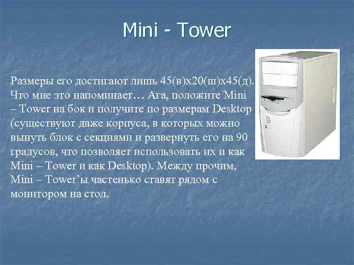 Mini - Tower Размеры его достигают лишь 45(в)х20(ш)х45(д). Что мне это напоминает… Ага, положите