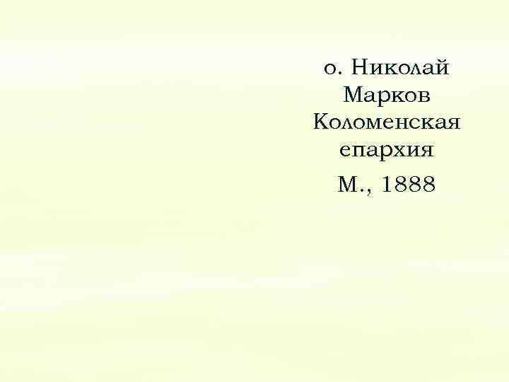 о. Николай Марков Коломенская епархия М. , 1888 