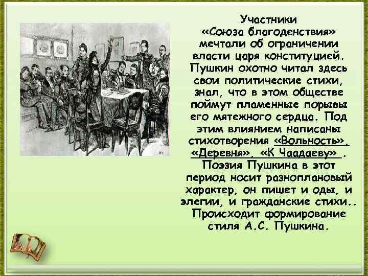 Участники «Союза благоденствия» мечтали об ограничении власти царя конституцией. Пушкин охотно читал здесь свои