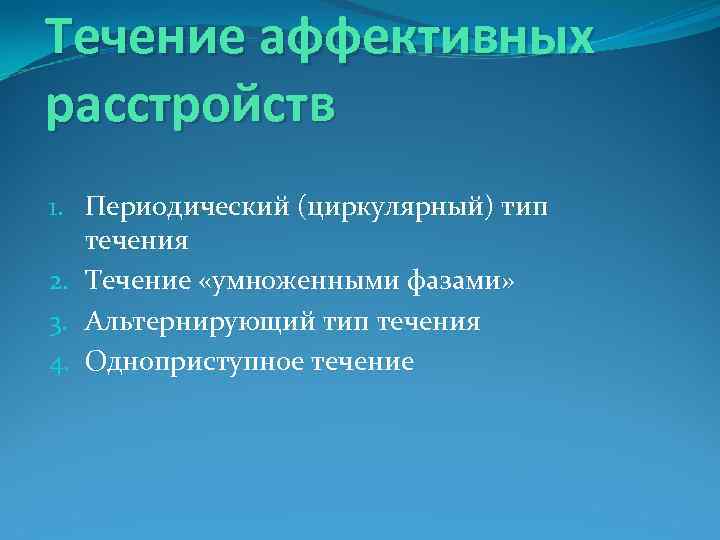 Течение аффективных расстройств 1. Периодический (циркулярный) тип течения 2. Течение «умноженными фазами» 3. Альтернирующий