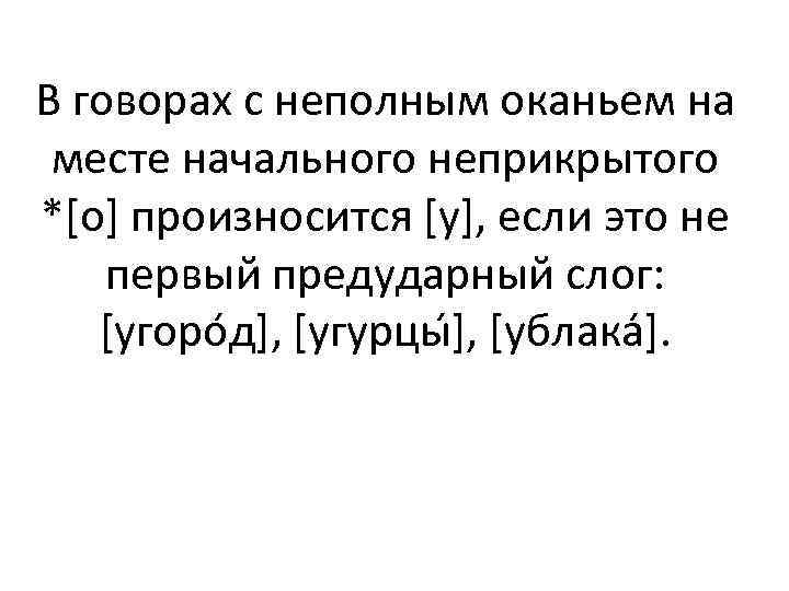 В говорах с неполным оканьем на месте начального неприкрытого *[о] произносится [у], если это