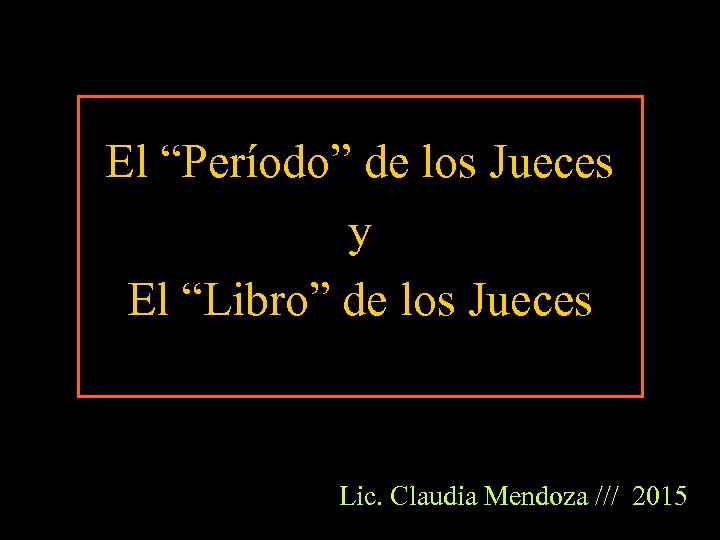 El “Período” de los Jueces y El “Libro” de los Jueces Lic. Claudia Mendoza