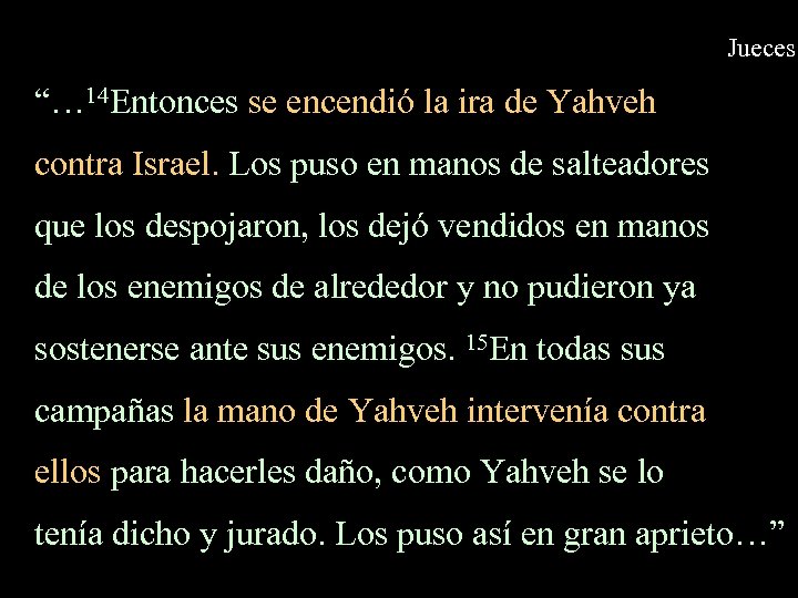 Jueces “… 14 Entonces se encendió la ira de Yahveh contra Israel. Los puso