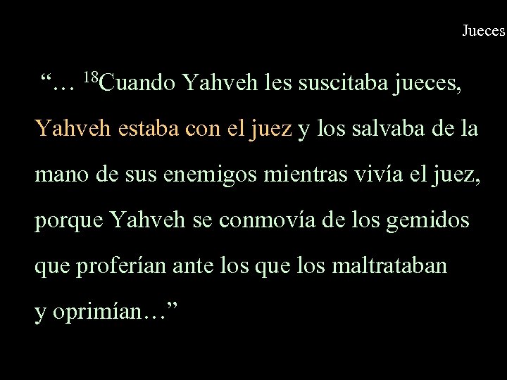 Jueces “… 18 Cuando Yahveh les suscitaba jueces, Yahveh estaba con el juez y