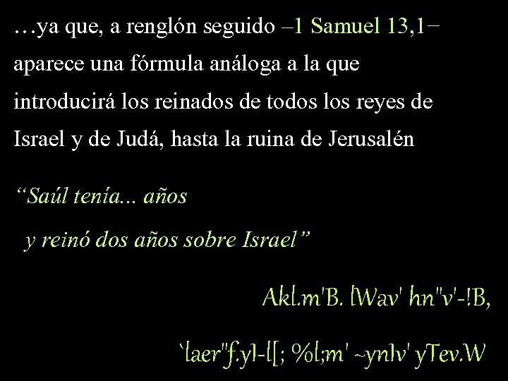 …ya que, a renglón seguido – 1 Samuel 13, 1− aparece una fórmula análoga
