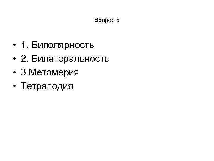 Вопрос 6 • • 1. Биполярность 2. Билатеральность 3. Метамерия Тетраподия 