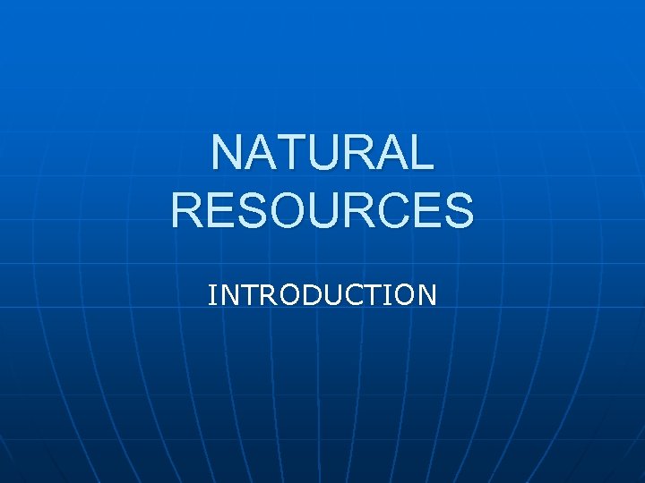 NATURAL RESOURCES INTRODUCTION 