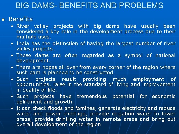 BIG DAMS- BENEFITS AND PROBLEMS n Benefits • River valley projects with big dams