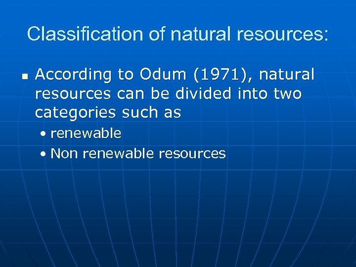 Classification of natural resources: n According to Odum (1971), natural resources can be divided