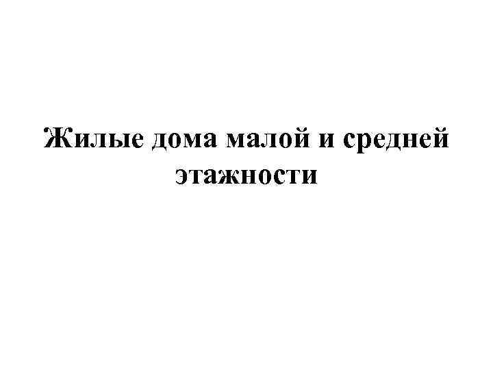 Жилые дома малой и средней этажности 