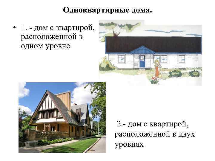 Одноквартирные дома. • 1. - дом с квартирой, расположенной в одном уровне 2. -