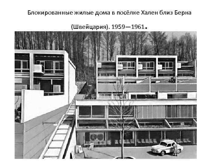 Блокированные жилые дома в посёлке Хален близ Берна (Швейцария). 1959— 1961 . 