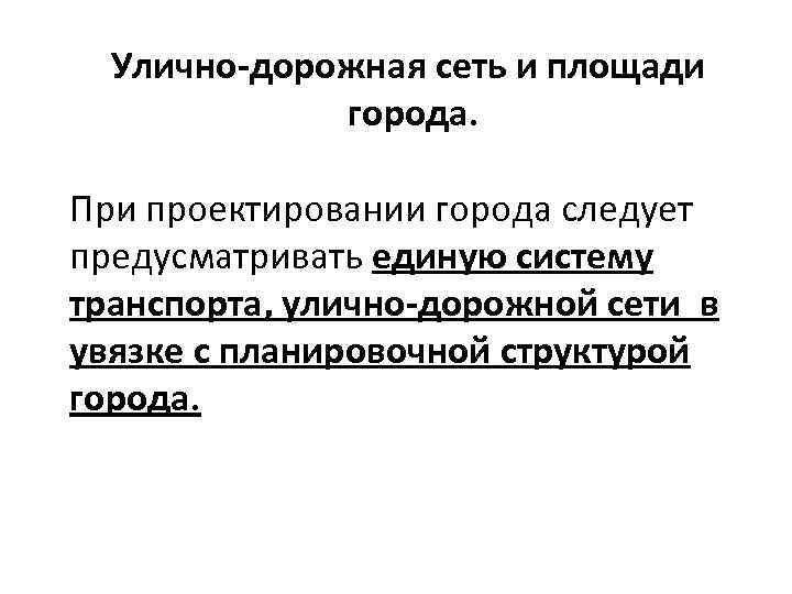 Улично-дорожная сеть и площади города. При проектировании города следует предусматривать единую систему транспорта, улично-дорожной