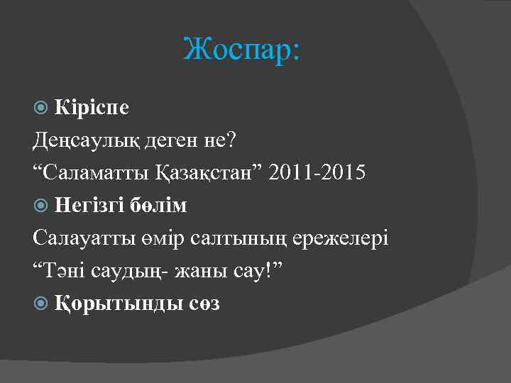 Жоспар: Кіріспе Деңсаулық деген не? “Саламатты Қазақстан” 2011 -2015 Негізгі бөлім Салауатты өмір салтының