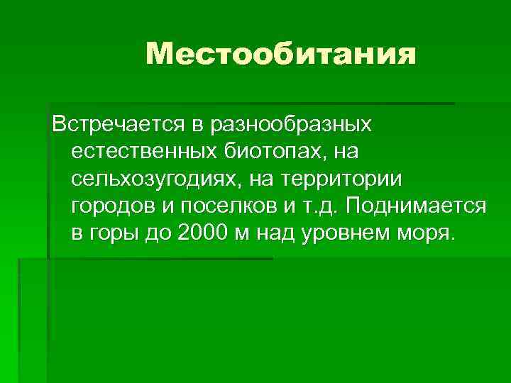 Местообитания Встречается в разнообразных естественных биотопах, на сельхозугодиях, на территории городов и поселков и