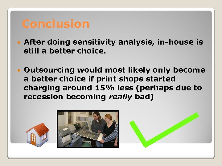 Conclusion After doing sensitivity analysis, in-house is still a better choice. Outsourcing would most