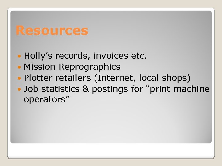 Resources Holly’s records, invoices etc. Mission Reprographics Plotter retailers (Internet, local shops) Job statistics