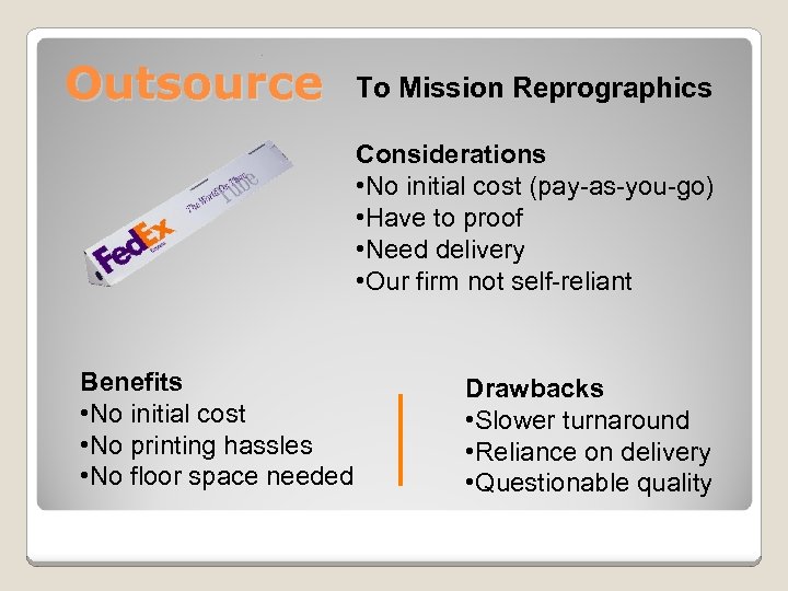 Outsource To Mission Reprographics Considerations • No initial cost (pay-as-you-go) • Have to proof