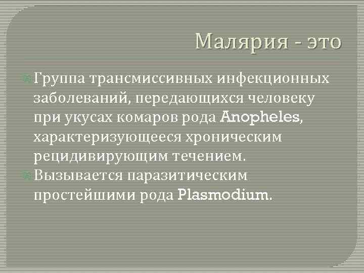 Малярия - это Группа трансмиссивных инфекционных заболеваний, передающихся человеку при укусах комаров рода Anopheles,