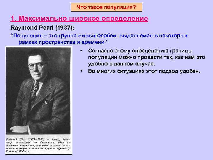 Что такое популяция? 1. Максимально широкое определение Raymond Pearl (1937): “Популяция – это группа