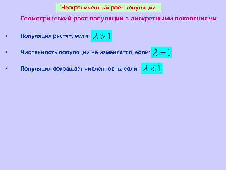 Неограниченный рост популяции Геометрический рост популяции с дискретными поколениями • Популяция растет, если: •