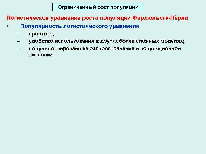 Ограниченный рост популяции Логистическое уравнение роста популяции Ферхюльста-Пёрла • Популярность логистического уравнения – –