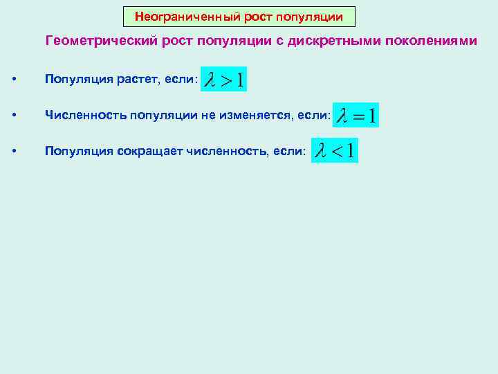 Неограниченный рост популяции Геометрический рост популяции с дискретными поколениями • Популяция растет, если: •