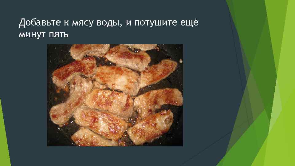 Добавьте к мясу воды, и потушите ещё минут пять 