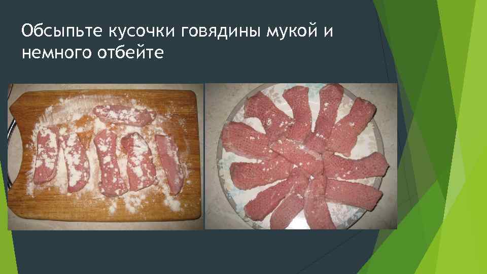 Обсыпьте кусочки говядины мукой и немного отбейте 
