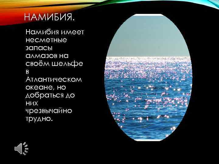 НАМИБИЯ. Намибия имеет несметные запасы алмазов на своём шельфе в Атлантическом океане, но добраться