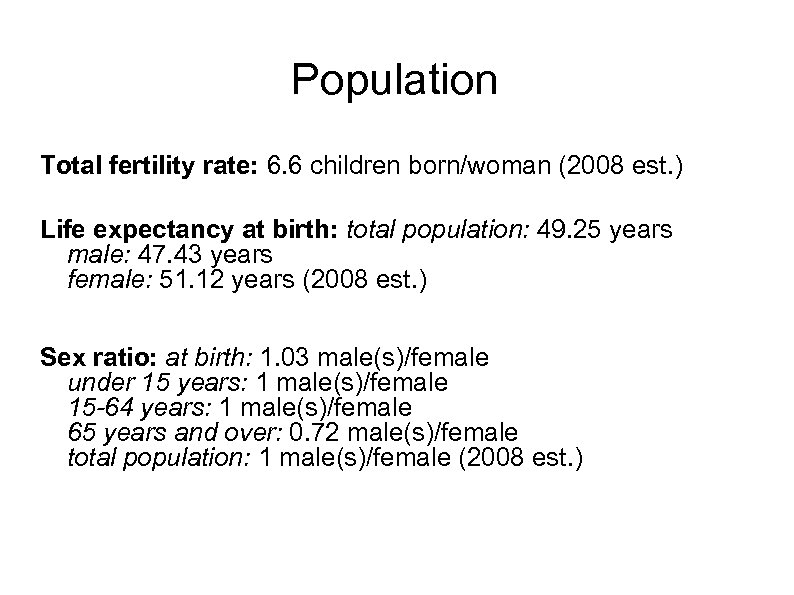Population Total fertility rate: 6. 6 children born/woman (2008 est. ) Life expectancy at