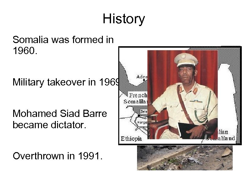 History Somalia was formed in 1960. Military takeover in 1969. Mohamed Siad Barre became