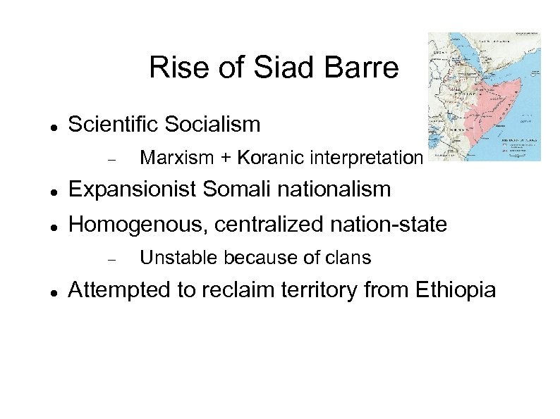 Rise of Siad Barre Scientific Socialism Marxism + Koranic interpretation Expansionist Somali nationalism Homogenous,