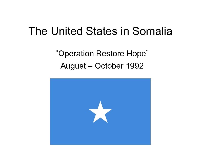 The United States in Somalia “Operation Restore Hope” August – October 1992 