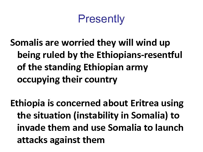 Presently Somalis are worried they will wind up being ruled by the Ethiopians-resentful of