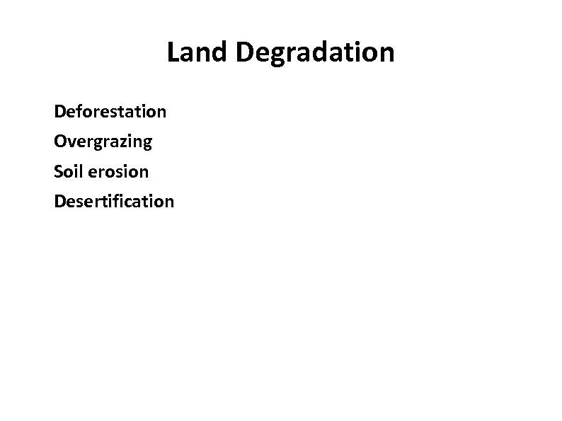 Land Degradation Deforestation Overgrazing Soil erosion Desertification 