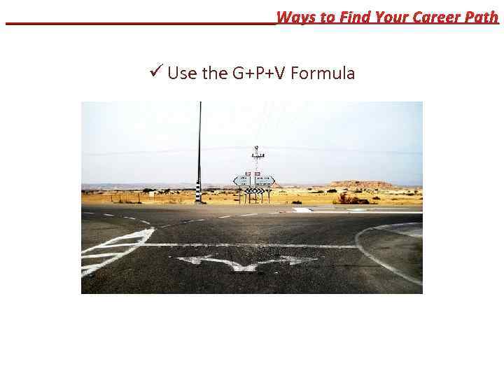 ________________Ways to Find Your Career Path ü Use the G+P+V Formula 