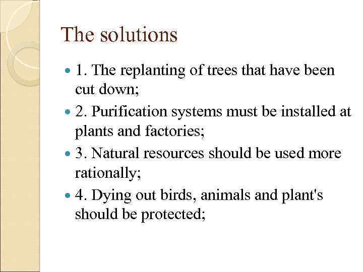 The solutions 1. The replanting of trees that have been cut down; 2. Purification
